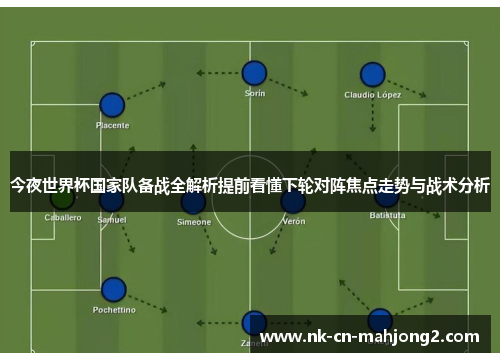 今夜世界杯国家队备战全解析提前看懂下轮对阵焦点走势与战术分析