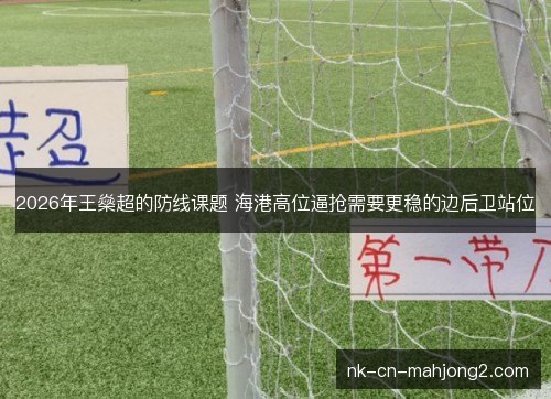 2026年王燊超的防线课题 海港高位逼抢需要更稳的边后卫站位